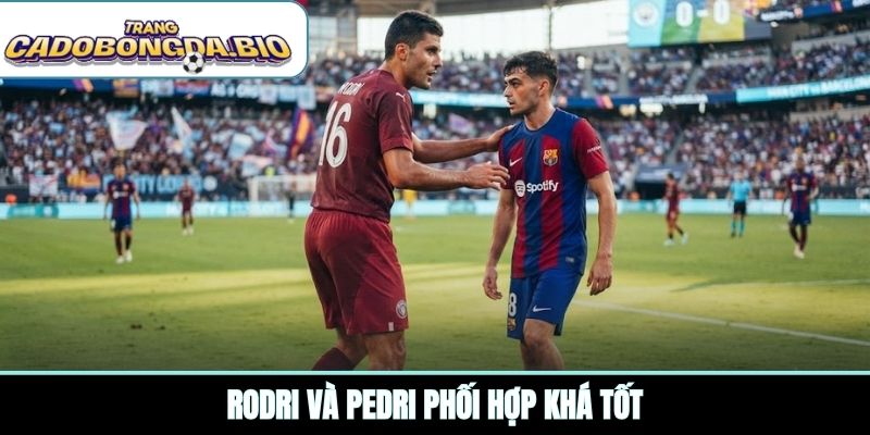 Rodri và Pedri phối hợp khá tốt